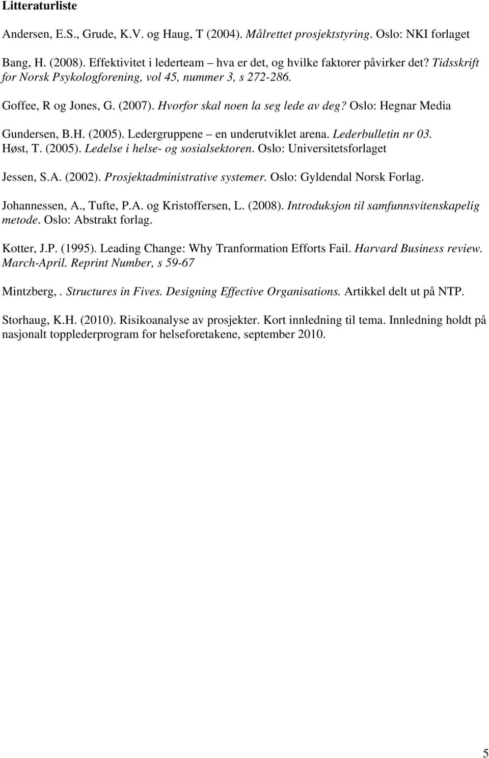 Ledergruppene en underutviklet arena. Lederbulletin nr 03. Høst, T. (2005). Ledelse i helse- og sosialsektoren. Oslo: Universitetsforlaget Jessen, S.A. (2002). Prosjektadministrative systemer.