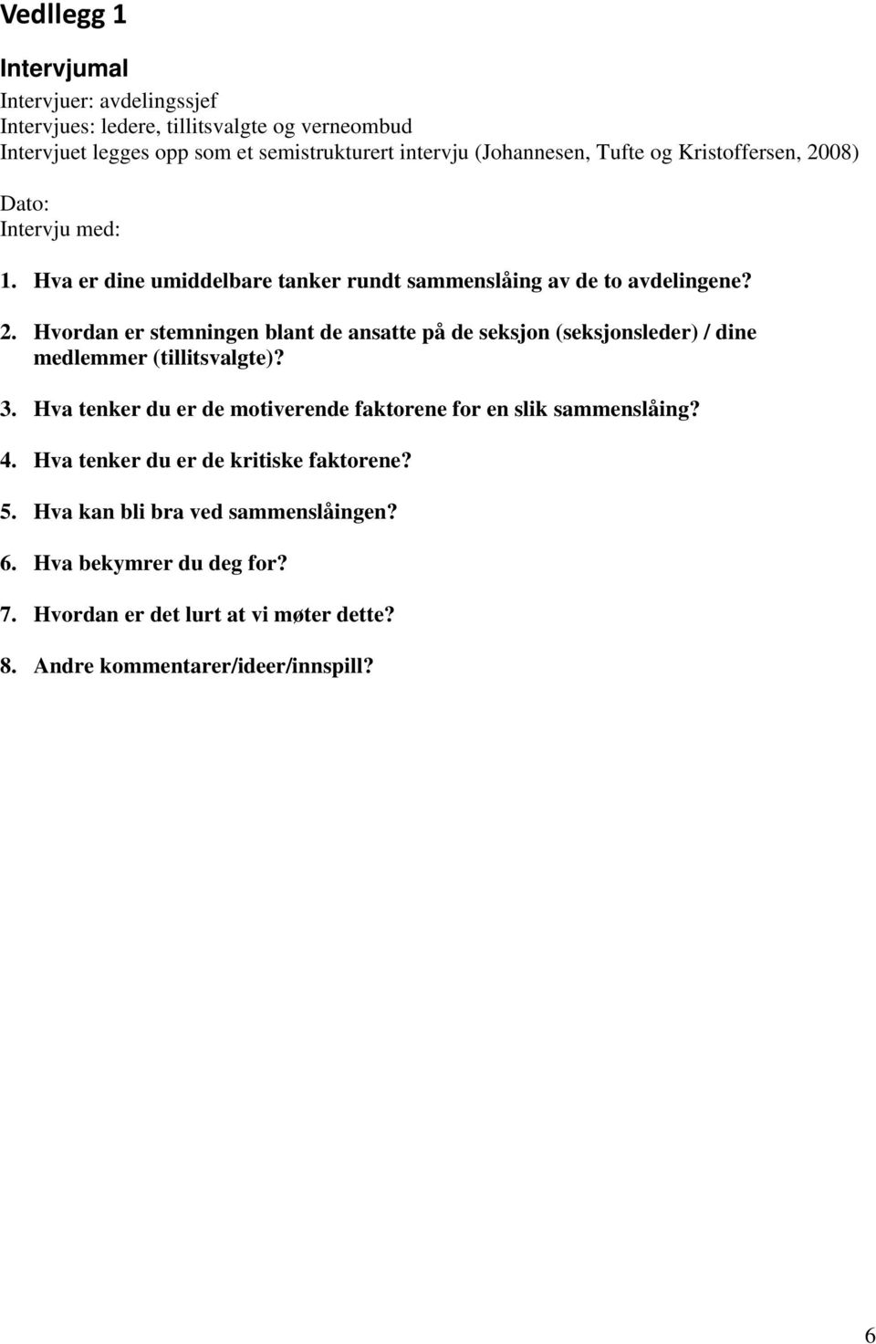 3. Hva tenker du er de motiverende faktorene for en slik sammenslåing? 4. Hva tenker du er de kritiske faktorene? 5. Hva kan bli bra ved sammenslåingen? 6.