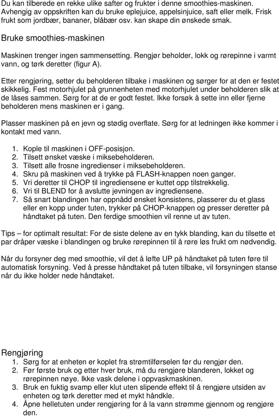 Rengjør beholder, lokk og rørepinne i varmt vann, og tørk deretter (figur A). Etter rengjøring, setter du beholderen tilbake i maskinen og sørger for at den er festet skikkelig.