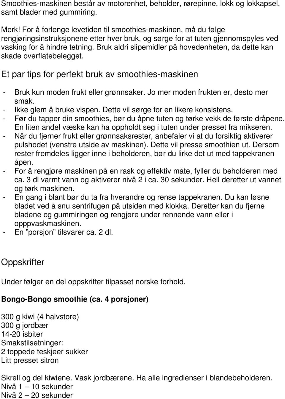 Bruk aldri slipemidler på hovedenheten, da dette kan skade overflatebelegget. Et par tips for perfekt bruk av smoothies-maskinen - Bruk kun moden frukt eller grønnsaker.