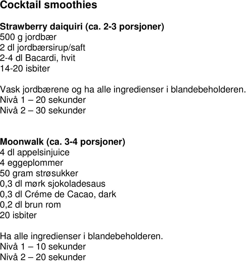 ingredienser i blandebeholderen. Nivå 1 20 sekunder Moonwalk (ca.