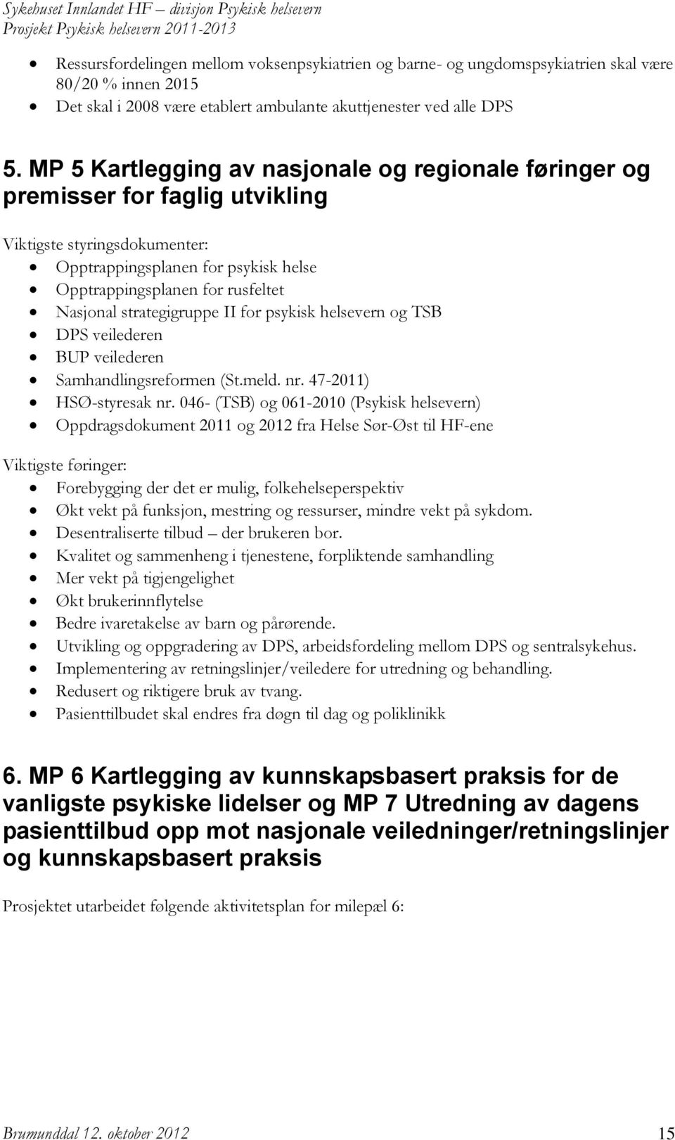 strategigruppe II for psykisk helsevern og TSB DPS veilederen BUP veilederen Samhandlingsreformen (St.meld. nr. 47-2011) HSØ-styresak nr.