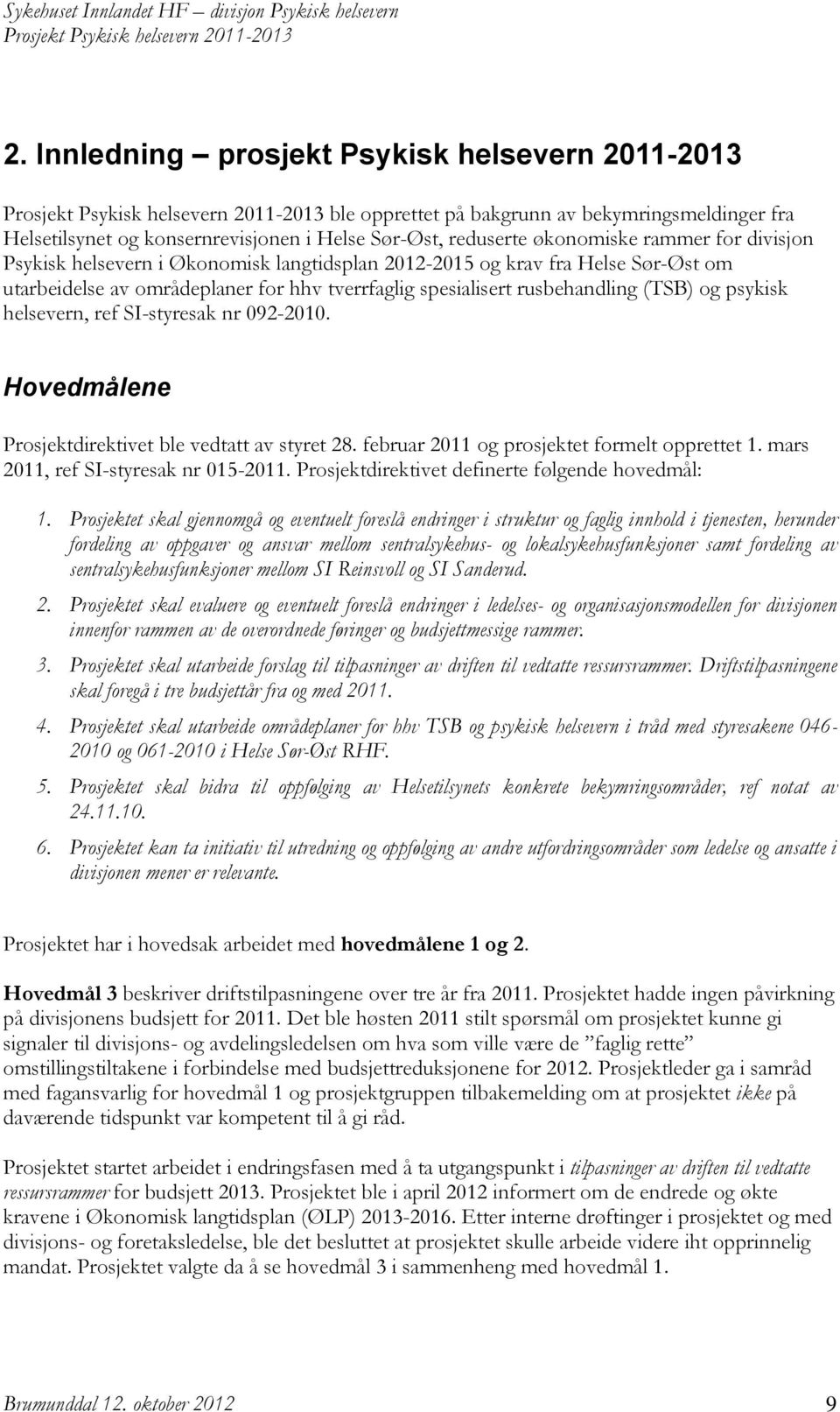 SI-styresak nr 092-2010. Hovedmålene Prosjektdirektivet ble vedtatt av styret 28. februar 2011 og prosjektet formelt opprettet 1. mars 2011, ref SI-styresak nr 015-2011.