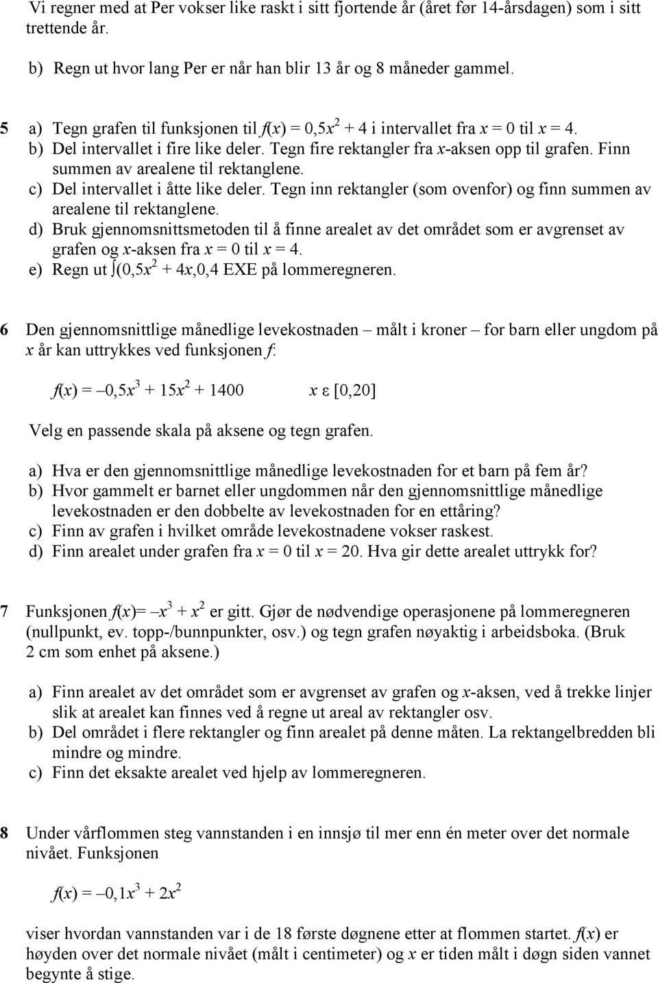 Finn summen av arealene til rektanglene. c) Del intervallet i åtte like deler. Tegn inn rektangler (som ovenfor) og finn summen av arealene til rektanglene.