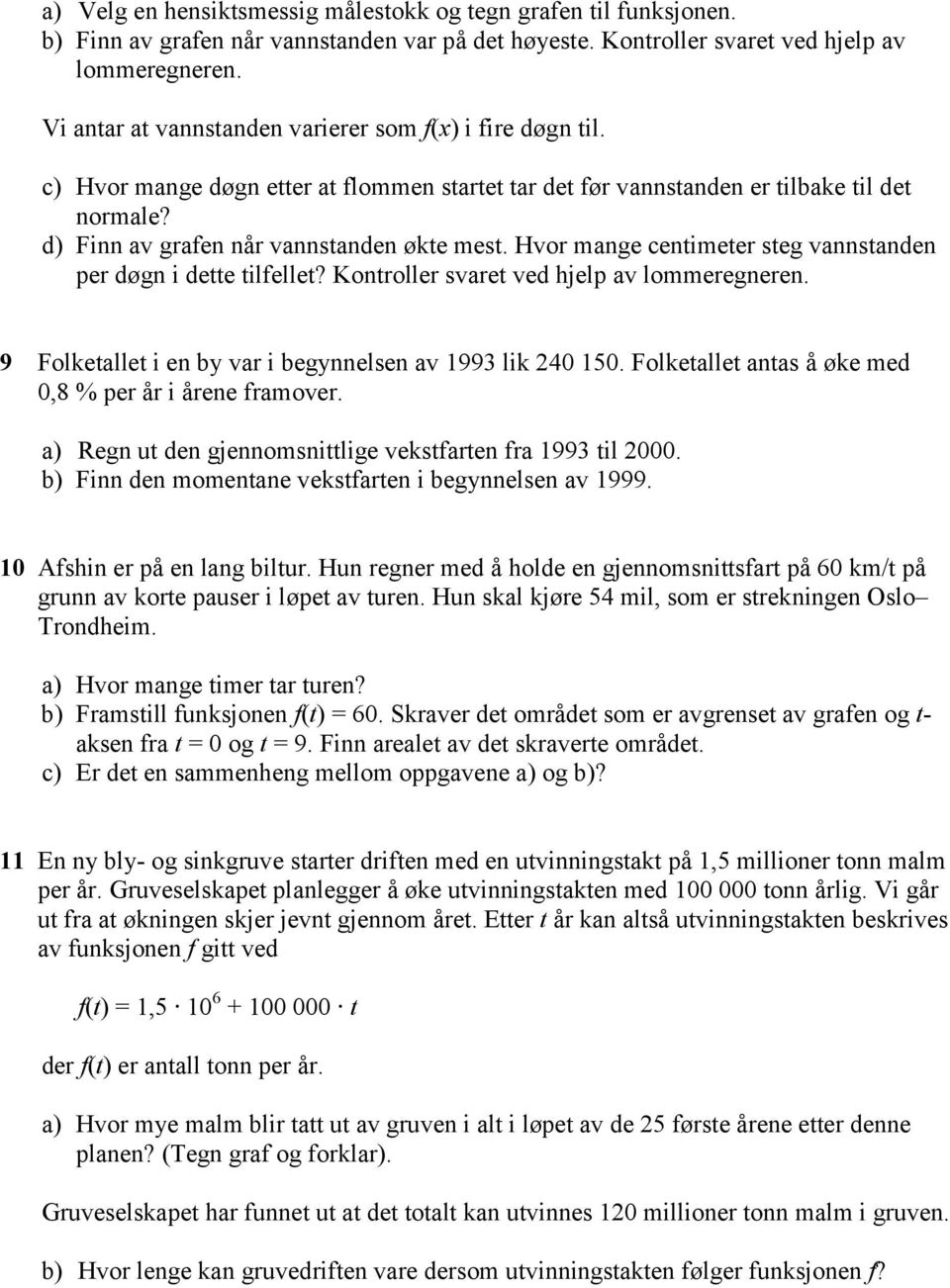 Hvor mange centimeter steg vannstanden per døgn i dette tilfellet? Kontroller svaret ved hjelp av lommeregneren. 9 Folketallet i en by var i begynnelsen av 1993 lik 240 150.