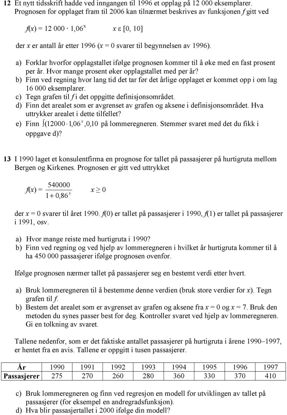 a) Forklar hvorfor opplagstallet ifølge prognosen kommer til å øke med en fast prosent per år. Hvor mange prosent øker opplagstallet med per år?