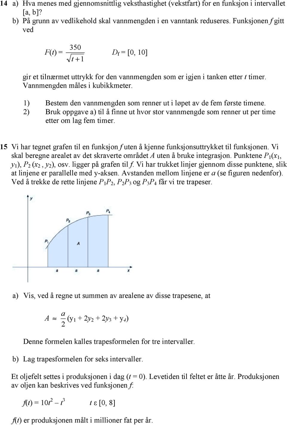 1) Bestem den vannmengden som renner ut i løpet av de fem første timene. 2) Bruk oppgave a) til å finne ut hvor stor vannmengde som renner ut per time etter om lag fem timer.