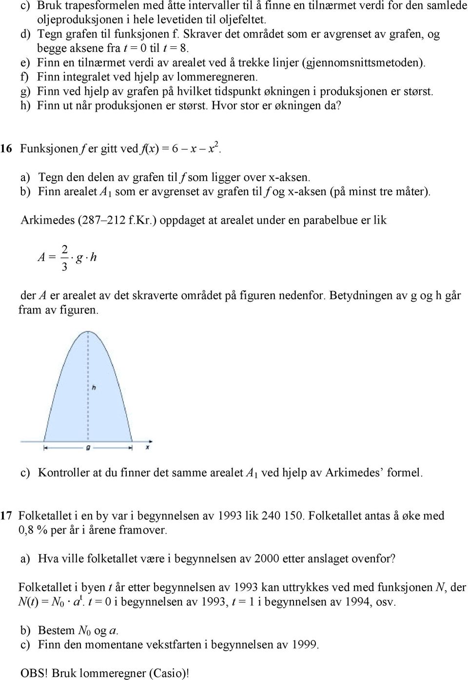 f) Finn integralet ved hjelp av lommeregneren. g) Finn ved hjelp av grafen på hvilket tidspunkt økningen i produksjonen er størst. h) Finn ut når produksjonen er størst. Hvor stor er økningen da?