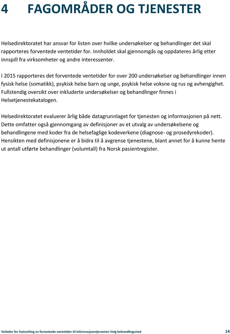 I 2015 rapporteres det forventede ventetider for over 200 undersøkelser og behandlinger innen fysisk helse (somatikk), psykisk helse barn og unge, psykisk helse voksne og rus og avhengighet.