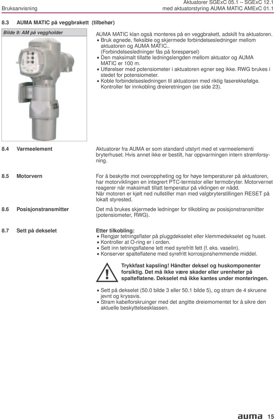 100 m Utførelser med potensiometer i aktuatoren egner seg ikke RWG brukes i stedet for potensiometer Koble forbindelsesledningen til aktuatoren med riktig faserekkefølge Kontroller før innkobling