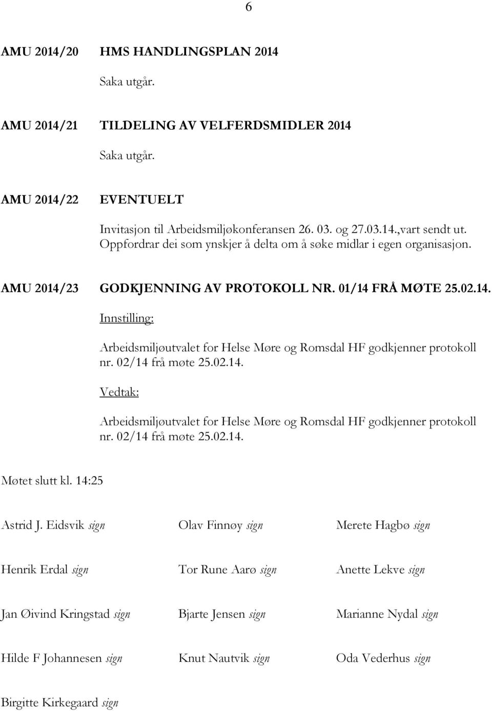 02/14 frå møte 25.02.14. Arbeidsmiljøutvalet for Helse Møre og Romsdal HF godkjenner protokoll nr. 02/14 frå møte 25.02.14. Møtet slutt kl. 14:25 Astrid J.