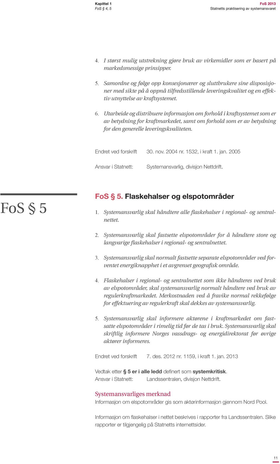 Endret ved forskrift 30. nov. 2004 nr. 1532, i kraft 1. jan. 2005 Ansvar i Statnett: Systemansvarlig, divisjon Nettdrift. FoS 5 FoS 5. Flaskehalser og elspotområder 1.