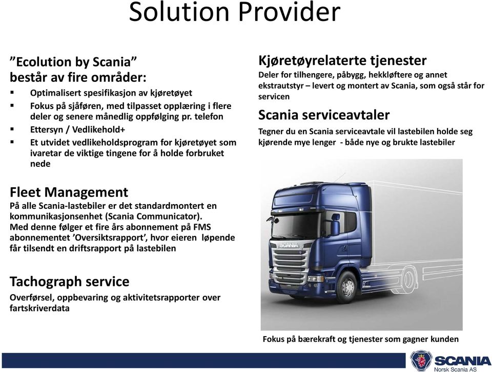 hekkløftere og annet ekstrautstyr levert og montert av Scania, som også står for servicen Scania serviceavtaler Tegner du en Scania serviceavtale vil lastebilen holde seg kjørende mye lenger - både