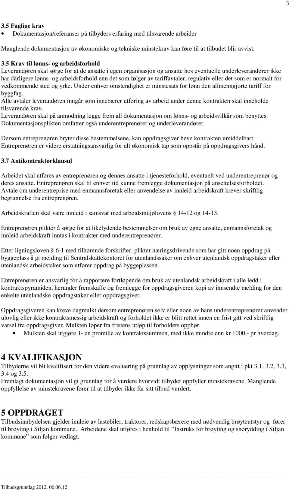 av tariffavtaler, regulativ eller det som er normalt for vedkommende sted og yrke. Under enhver omstendighet er minstesats for lønn den allmenngjorte tariff for byggfag.