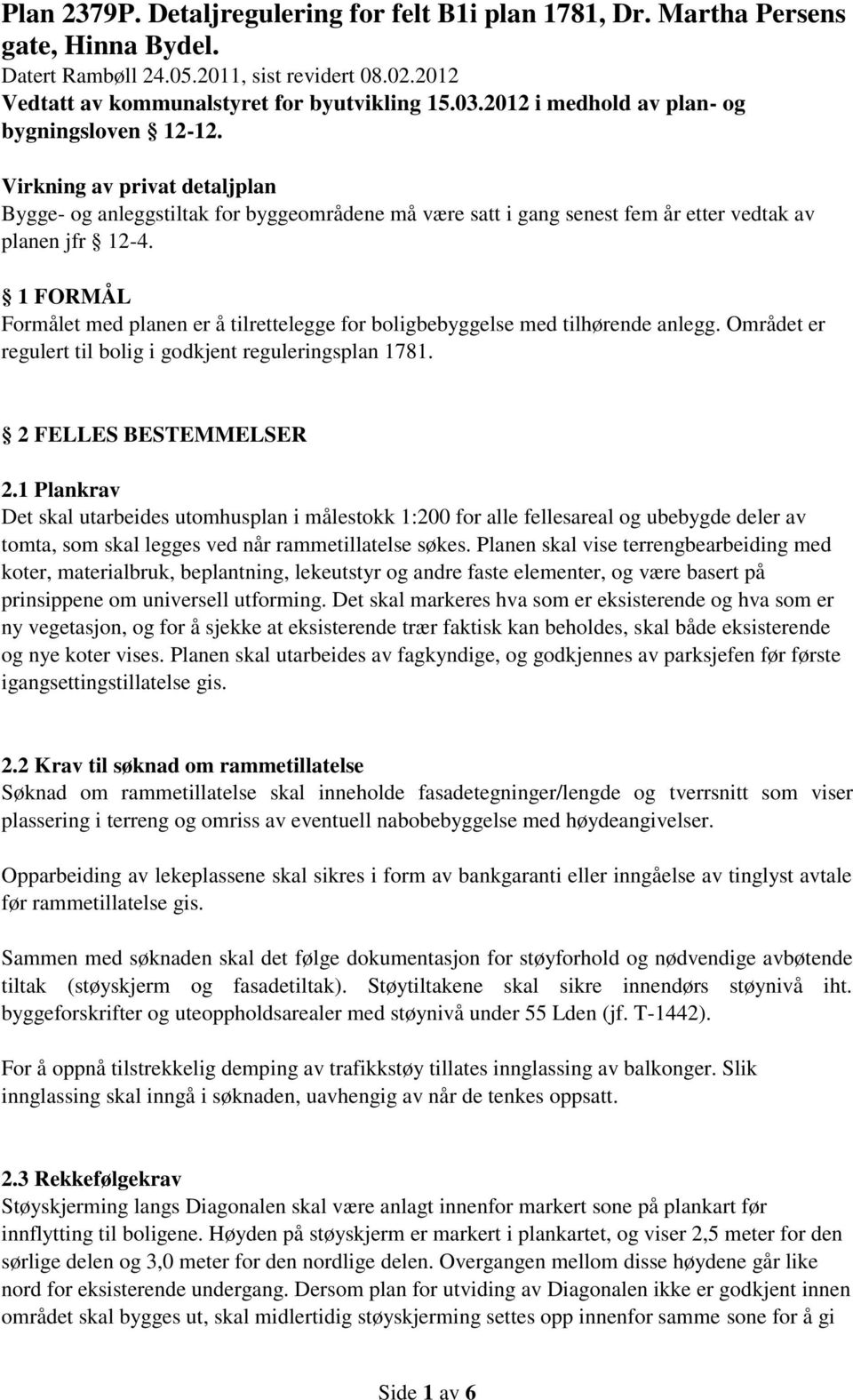 1 FORMÅL Formålet med planen er å tilrettelegge for boligbebyggelse med tilhørende anlegg. Området er regulert til bolig i godkjent reguleringsplan 1781. 2 FELLES BESTEMMELSER 2.