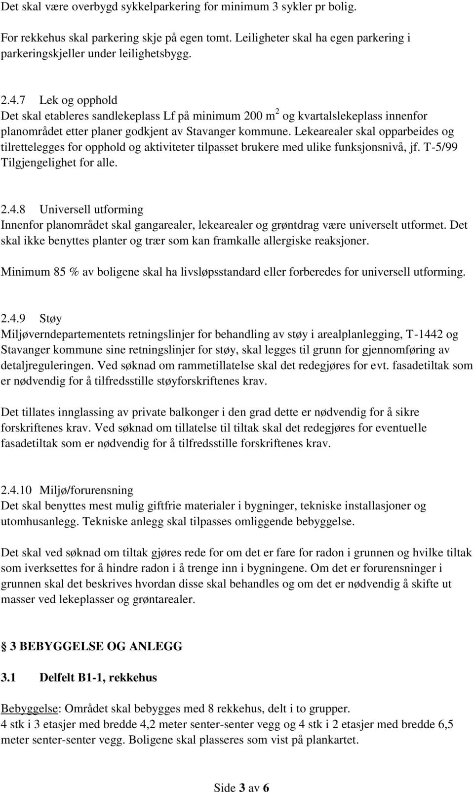 Lekearealer skal opparbeides og tilrettelegges for opphold og aktiviteter tilpasset brukere med ulike funksjonsnivå, jf. T-5/99 Tilgjengelighet for alle. 2.4.