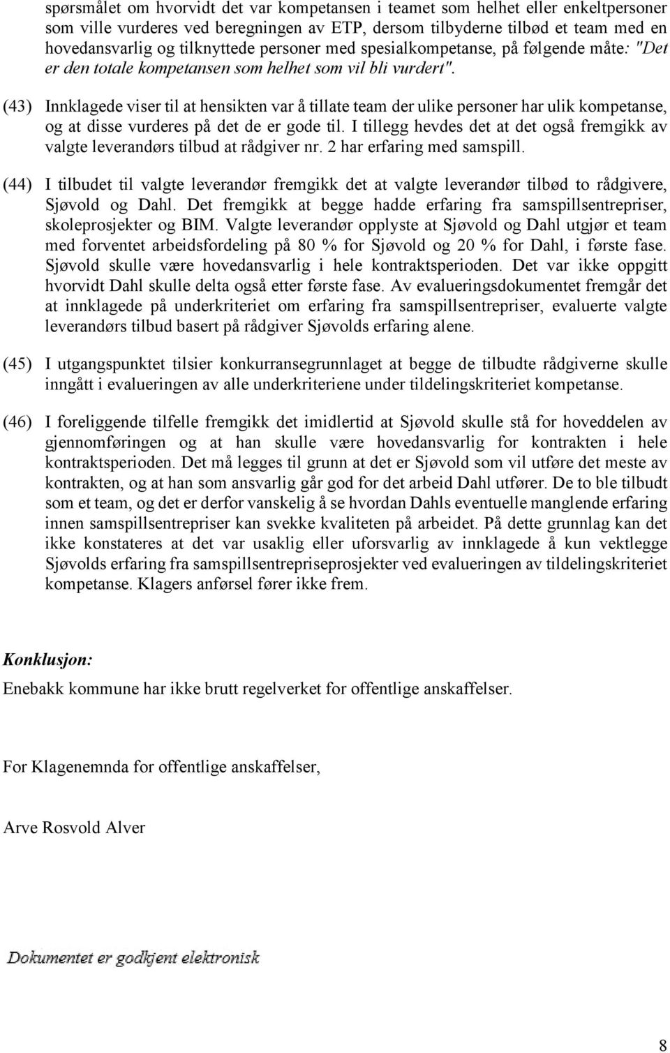 (43) Innklagede viser til at hensikten var å tillate team der ulike personer har ulik kompetanse, og at disse vurderes på det de er gode til.