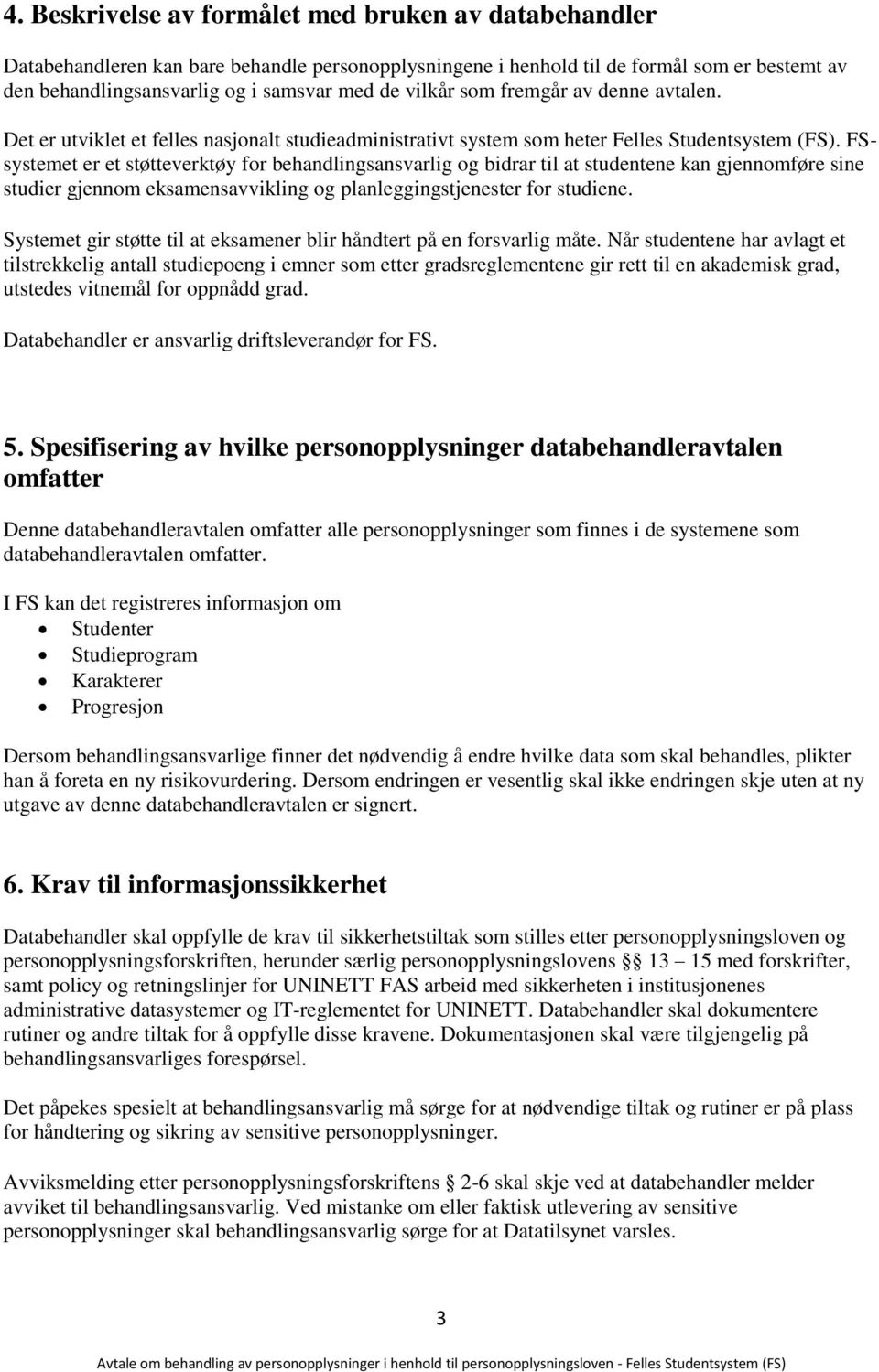 FSsystemet er et støtteverktøy for behandlingsansvarlig og bidrar til at studentene kan gjennomføre sine studier gjennom eksamensavvikling og planleggingstjenester for studiene.