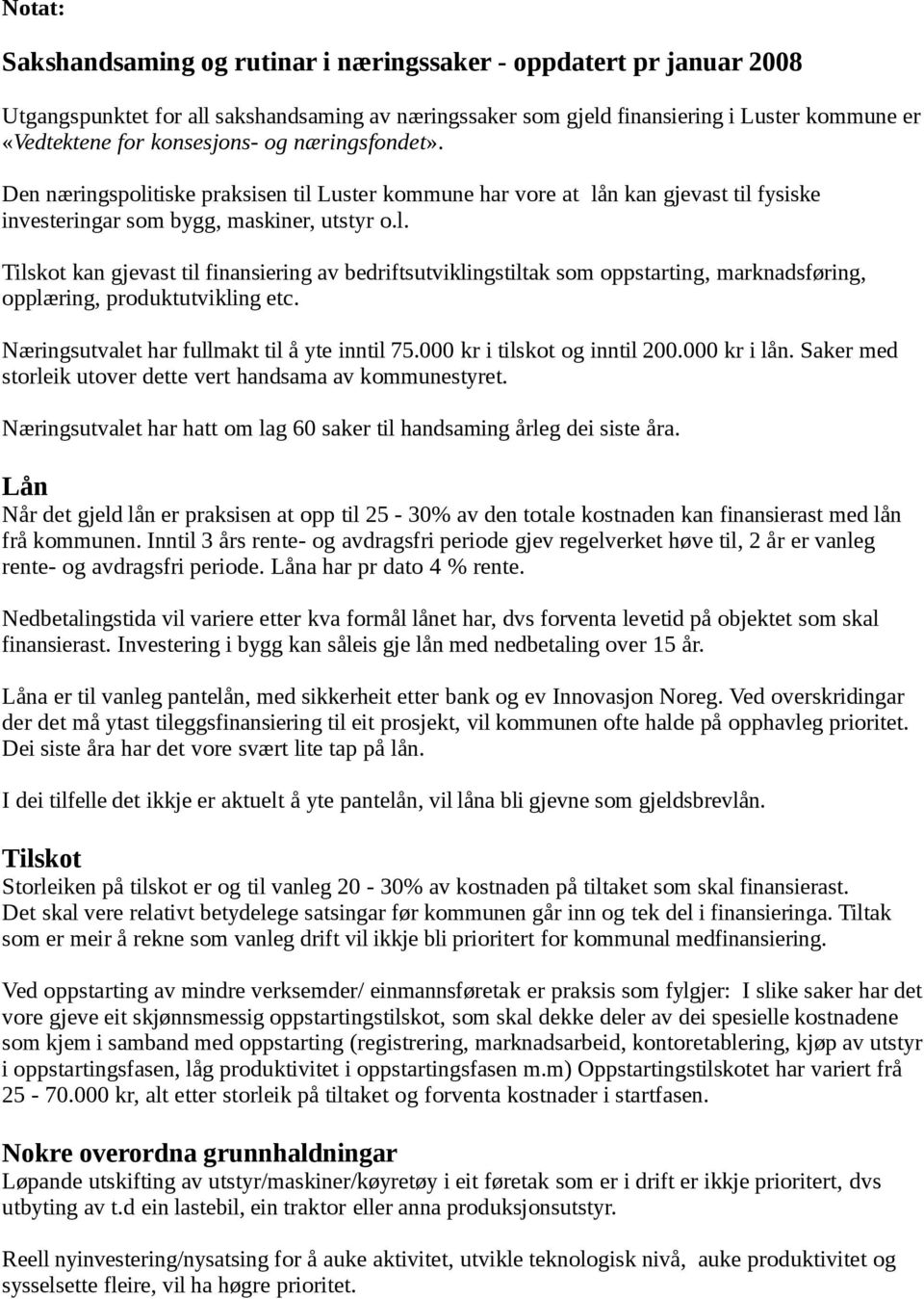 Næringsutvalet har fullmakt til å yte inntil 75.000 kr i tilskot og inntil 200.000 kr i lån. Saker med storleik utover dette vert handsama av kommunestyret.