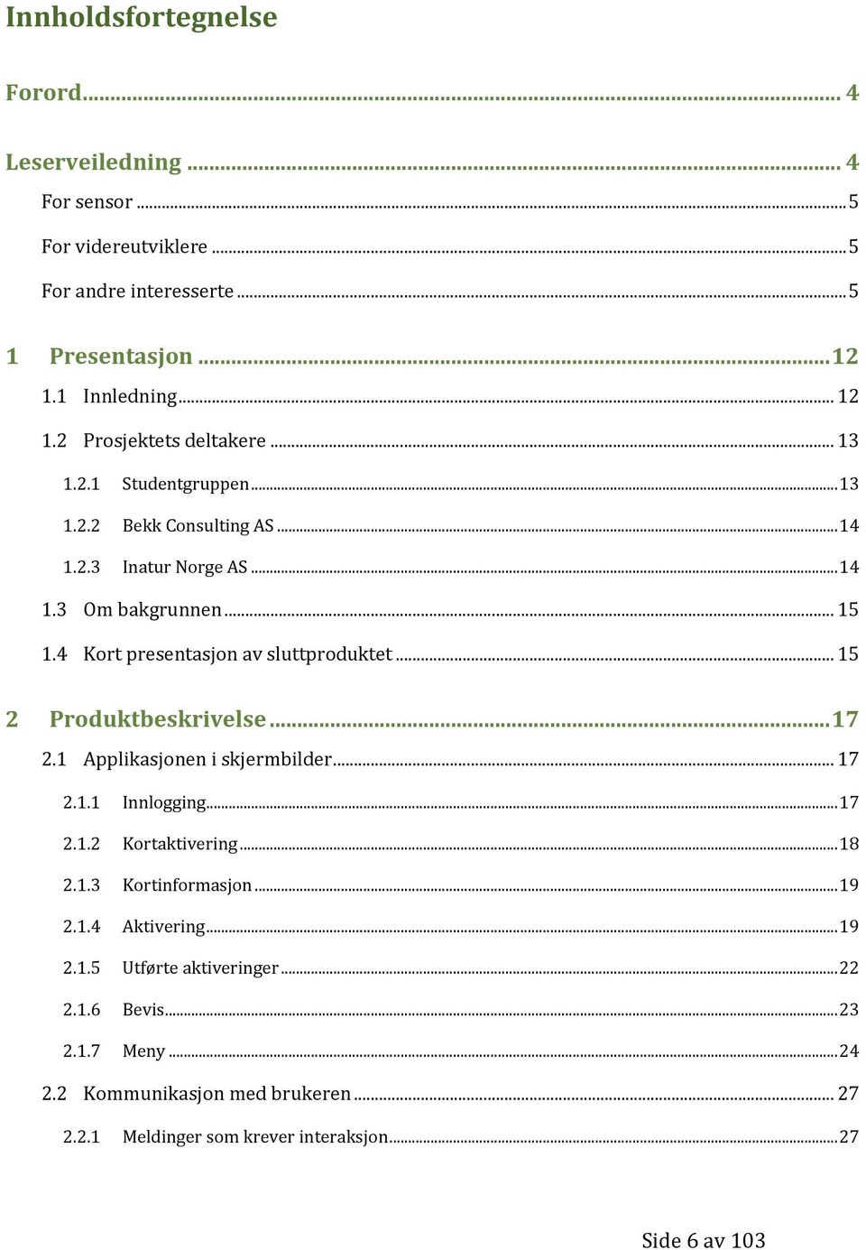 .. 15 2 Produktbeskrivelse... 17 2.1 Applikasjonen i skjermbilder... 17 2.1.1 Innlogging... 17 2.1.2 Kortaktivering... 18 2.1.3 Kortinformasjon... 19 2.1.4 Aktivering.