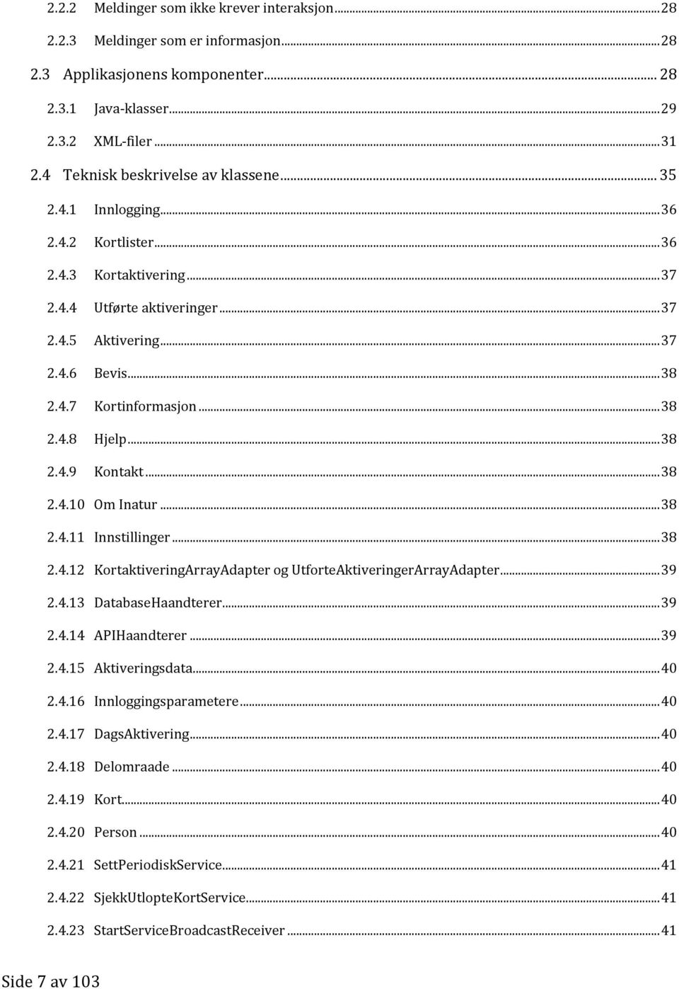 .. 38 2.4.8 Hjelp... 38 2.4.9 Kontakt... 38 2.4.10 Om Inatur... 38 2.4.11 Innstillinger... 38 2.4.12 KortaktiveringArrayAdapter og UtforteAktiveringerArrayAdapter... 39 2.4.13 DatabaseHaandterer.