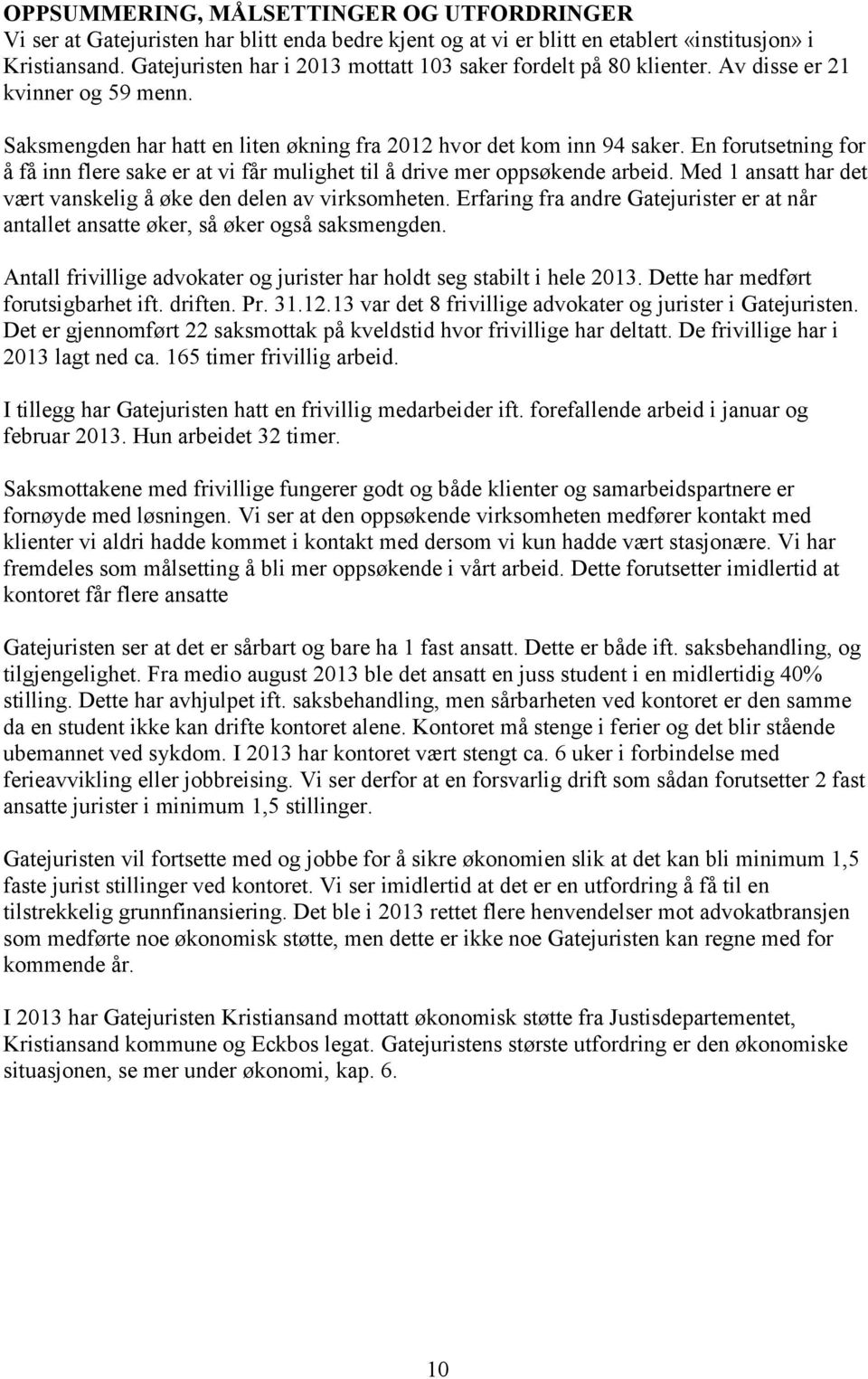 En forutsetning for å få inn flere sake er at vi får mulighet til å drive mer oppsøkende arbeid. Med 1 ansatt har det vært vanskelig å øke den delen av virksomheten.