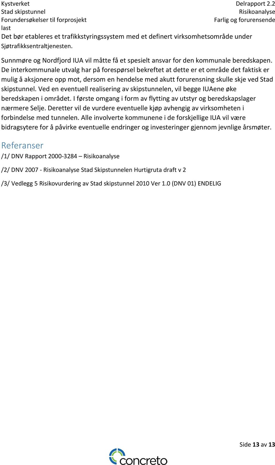 Ved en eventuell realisering av skipstunnelen, vil begge IUAene øke beredskapen i området. I første omgang i form av flytting av utstyr og beredskapslager nærmere Selje.