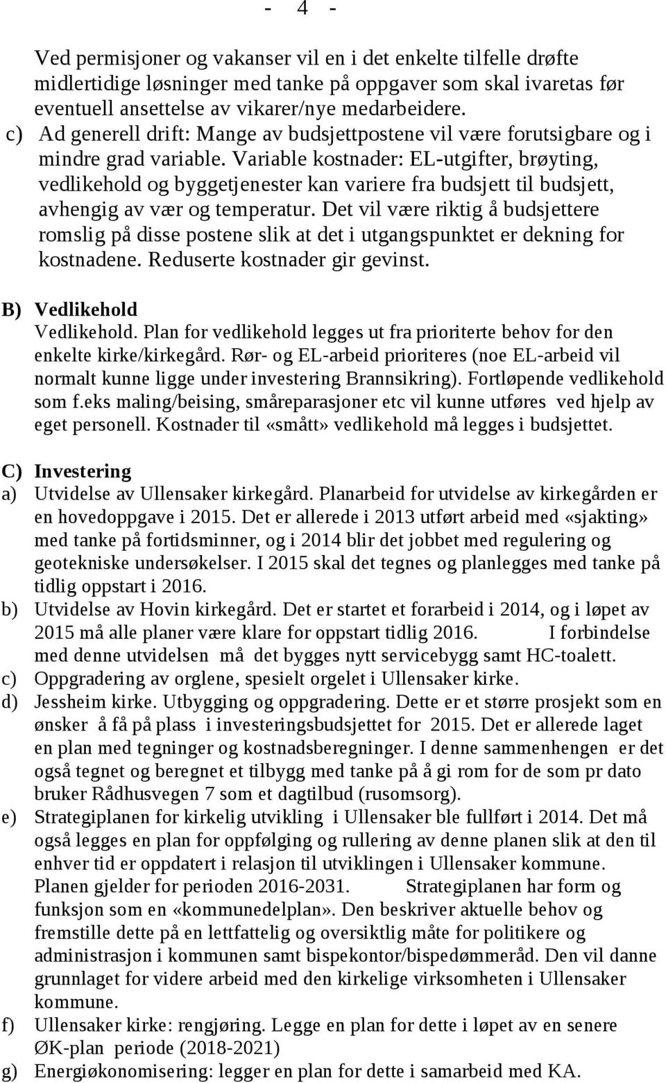 Variable kostnader: EL-utgifter, brøyting, vedlikehold og byggetjenester kan variere fra budsjett til budsjett, avhengig av vær og temperatur.