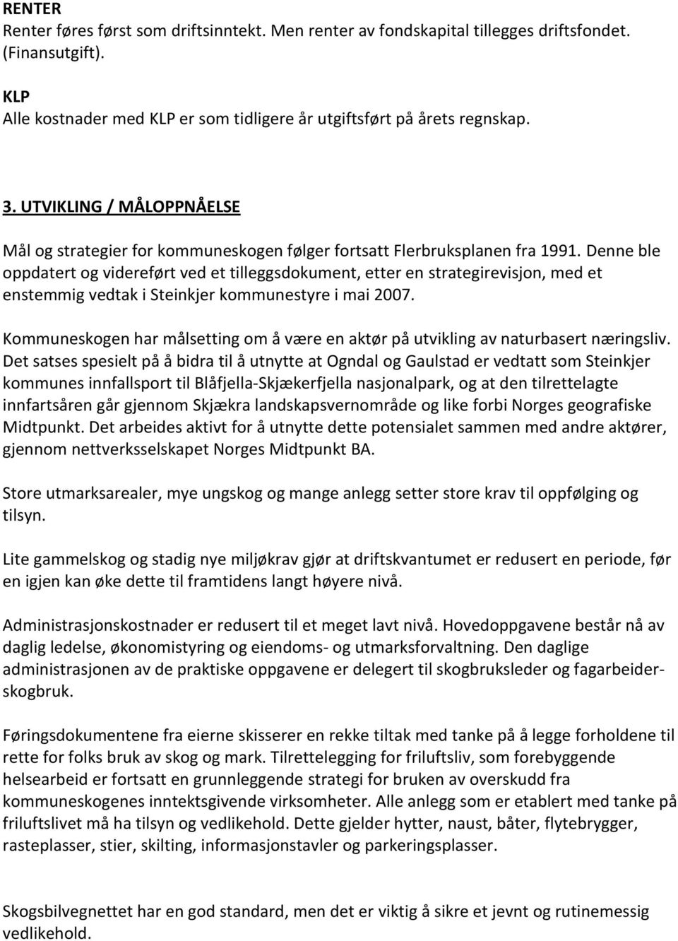 Denne ble oppdatert og videreført ved et tilleggsdokument, etter en strategirevisjon, med et enstemmig vedtak i Steinkjer kommunestyre i mai 2007.