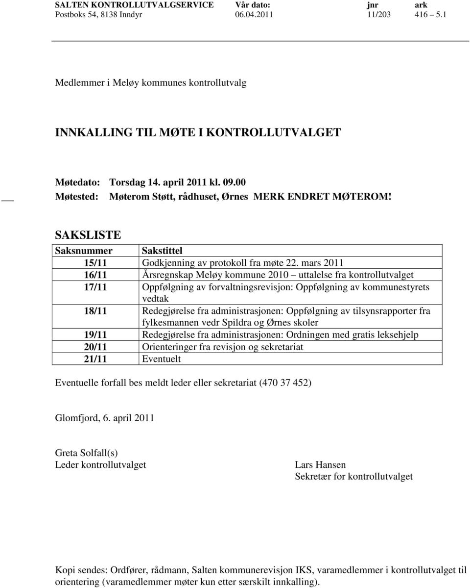 mars 2011 16/11 Årsregnskap Meløy kommune 2010 uttalelse fra kontrollutvalget 17/11 Oppfølgning av forvaltningsrevisjon: Oppfølgning av kommunestyrets vedtak 18/11 Redegjørelse fra administrasjonen: