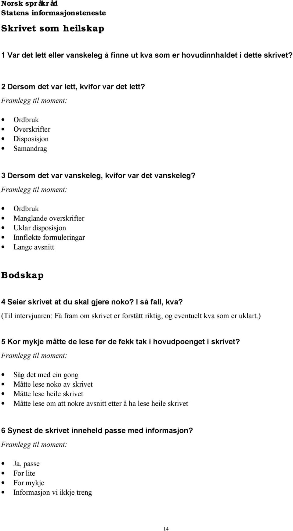 Framlegg til moment: Ordbruk Manglande overskrifter Uklar disposisjon Innfløkte formuleringar Lange avsnitt Bodskap 4 Seier skrivet at du skal gjere noko? I så fall, kva?