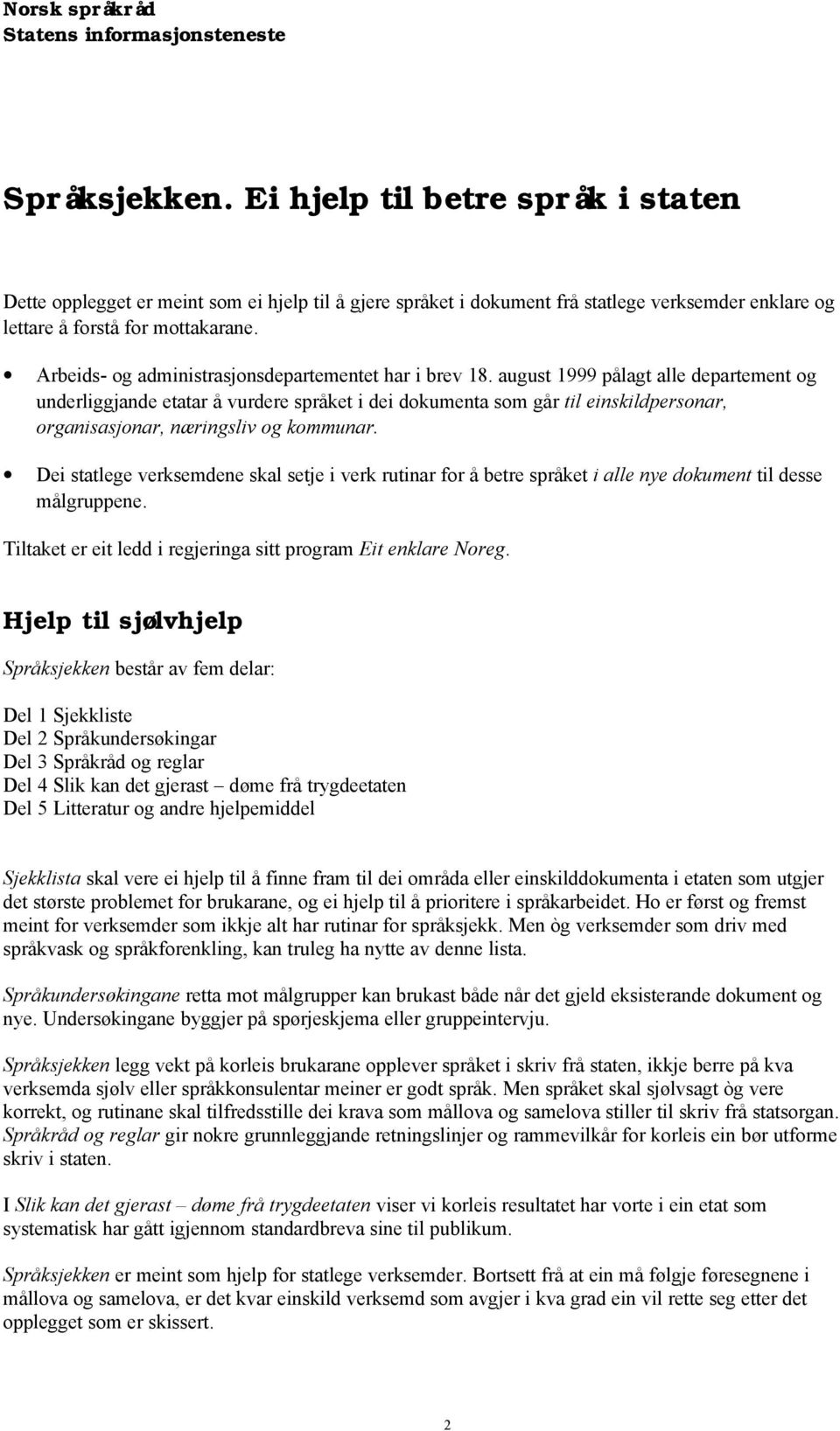 august 1999 pålagt alle departement og underliggjande etatar å vurdere språket i dei dokumenta som går til einskildpersonar, organisasjonar, næringsliv og kommunar.