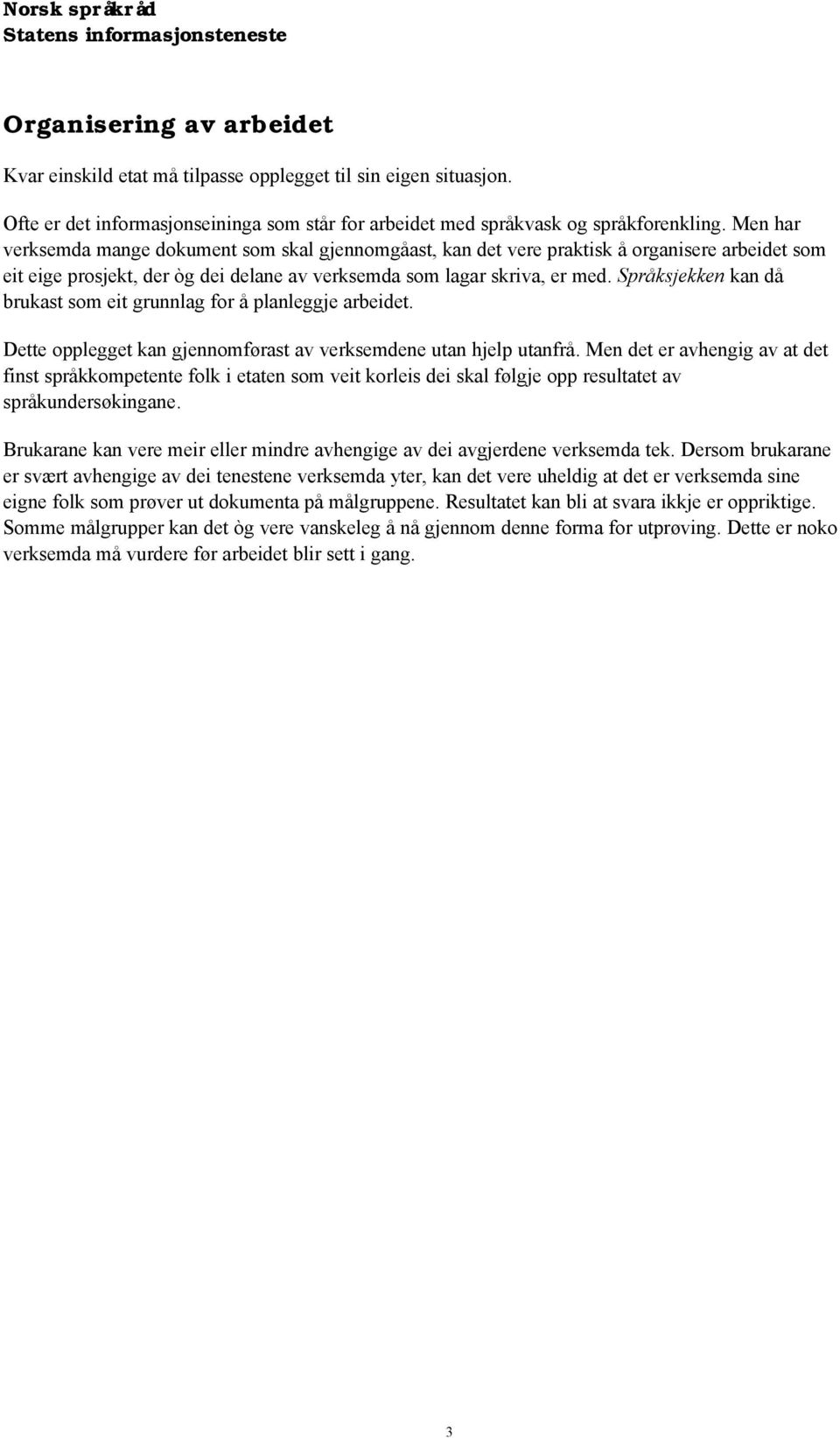 Språksjekken kan då brukast som eit grunnlag for å planleggje arbeidet. Dette opplegget kan gjennomførast av verksemdene utan hjelp utanfrå.