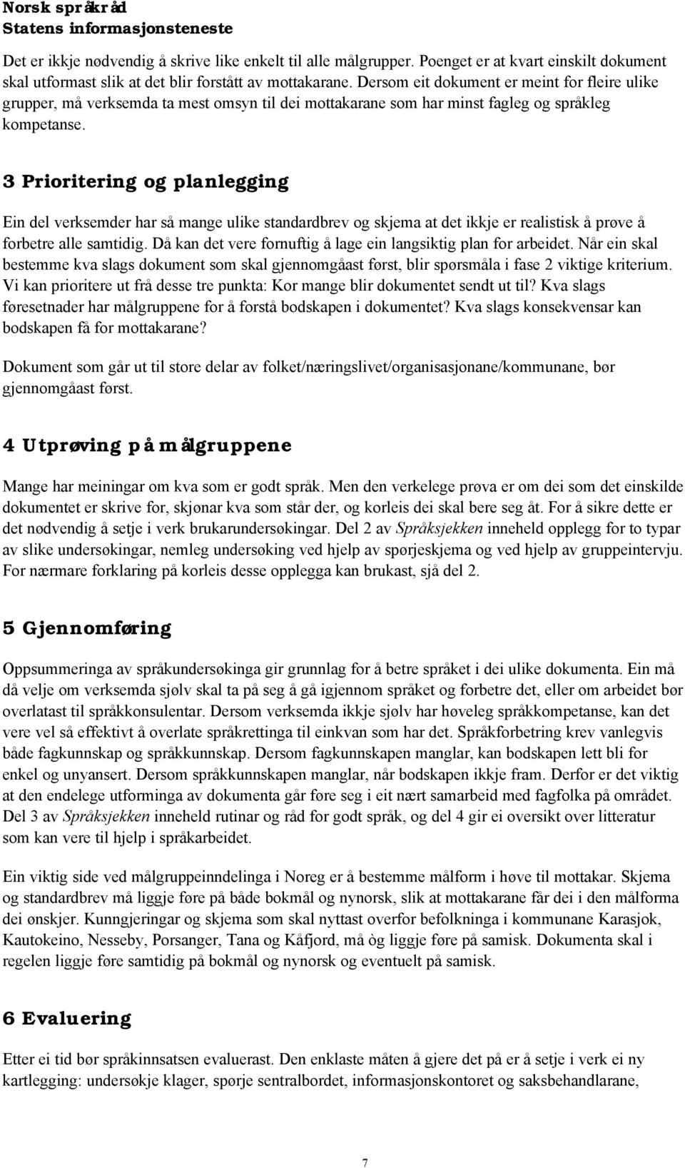 3 Prioritering og planlegging Ein del verksemder har så mange ulike standardbrev og skjema at det ikkje er realistisk å prøve å forbetre alle samtidig.