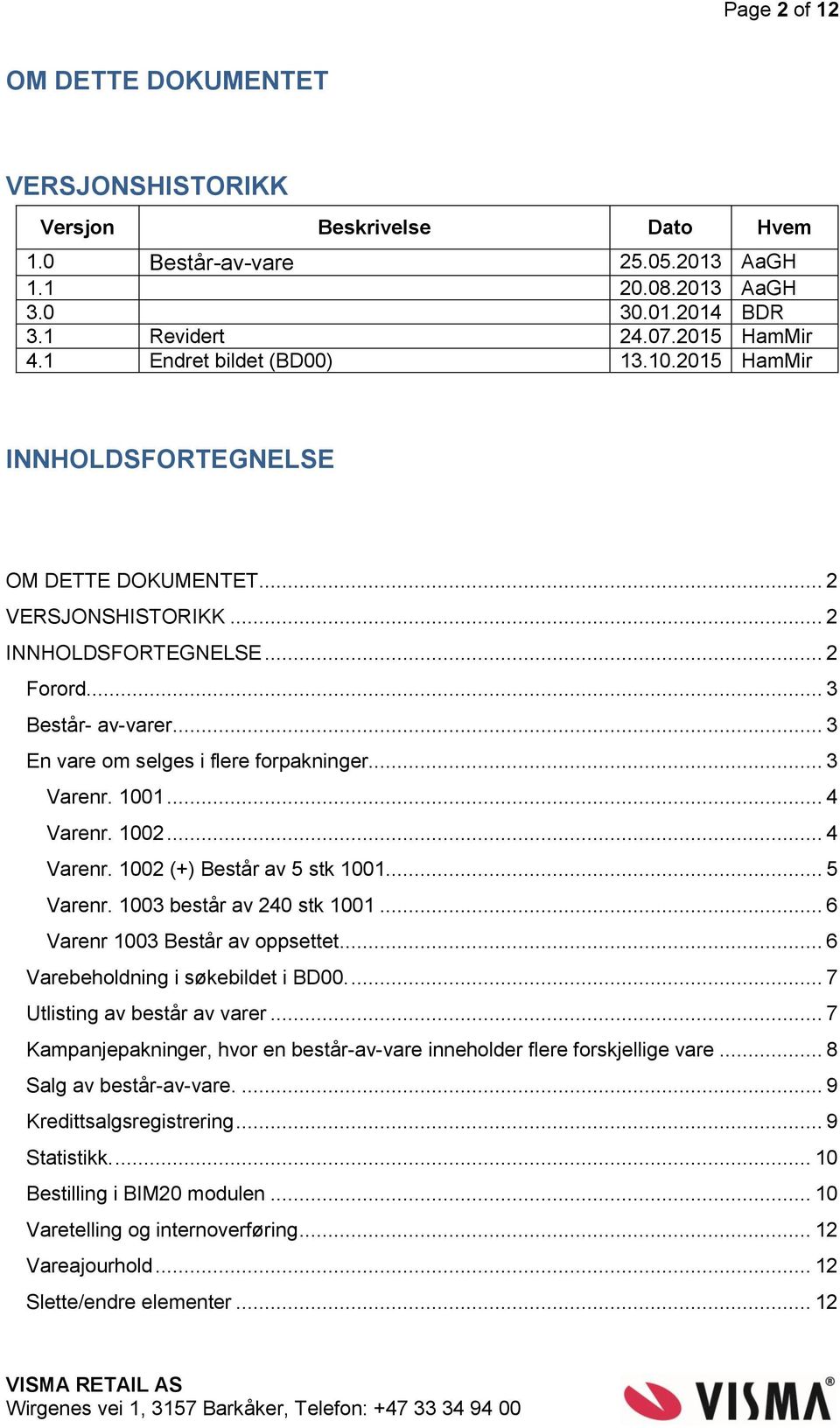 .. 3 En vare om selges i flere forpakninger... 3 Varenr. 1001... 4 Varenr. 1002... 4 Varenr. 1002 (+) Består av 5 stk 1001... 5 Varenr. 1003 består av 240 stk 1001... 6 Varenr 1003 Består av oppsettet.