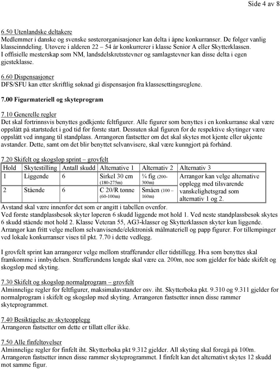 60 Dispensasjoner DFS/SFU kan etter skriftlig søknad gi dispensasjon fra klassesettingsreglene. 7.00 Figurmateriell og skyteprogram 7.