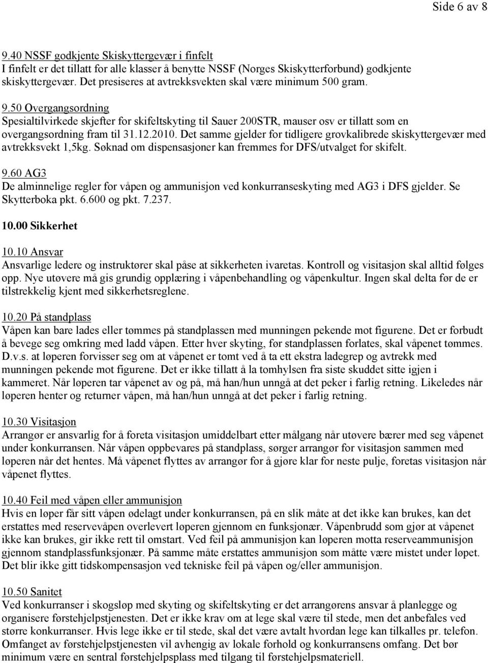 50 Overgangsordning Spesialtilvirkede skjefter for skifeltskyting til Sauer 200STR, mauser osv er tillatt som en overgangsordning fram til 31.12.2010.