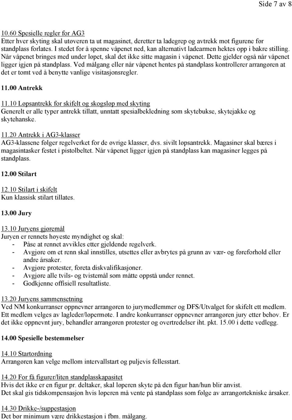 Dette gjelder også når våpenet ligger igjen på standplass. Ved målgang eller når våpenet hentes på standplass kontrollerer arrangøren at det er tomt ved å benytte vanlige visitasjonsregler. 11.