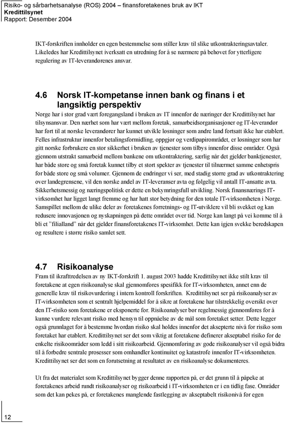 6 Norsk IT-kompetanse innen bank og finans i et langsiktig perspektiv Norge har i stor grad vært foregangsland i bruken av IT innenfor de næringer der har tilsynsansvar.