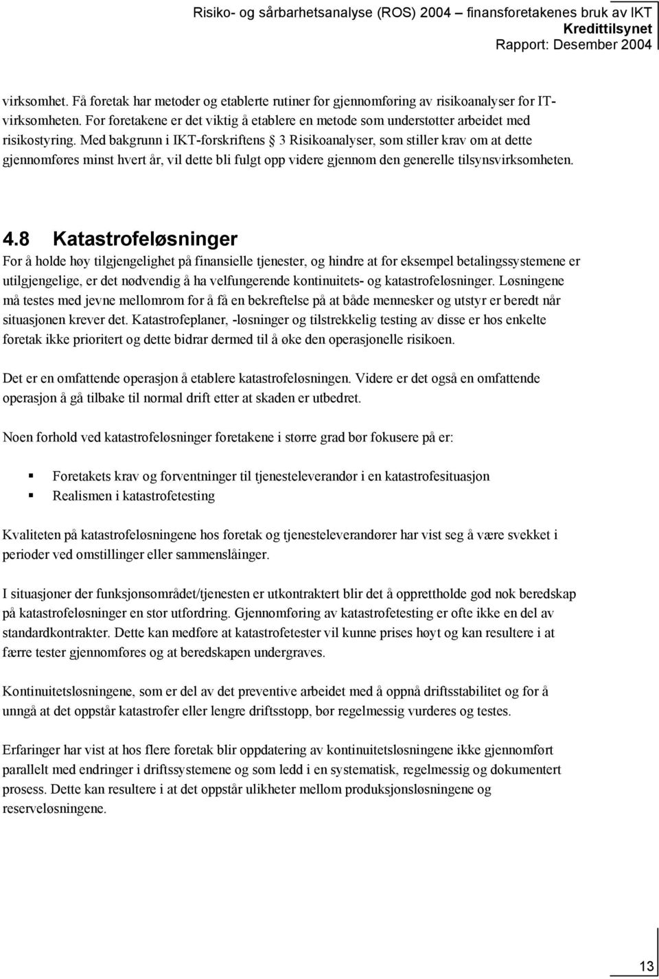 Med bakgrunn i IKT-forskriftens 3 Risikoanalyser, som stiller krav om at dette gjennomføres minst hvert år, vil dette bli fulgt opp videre gjennom den generelle tilsynsvirksomheten. 4.