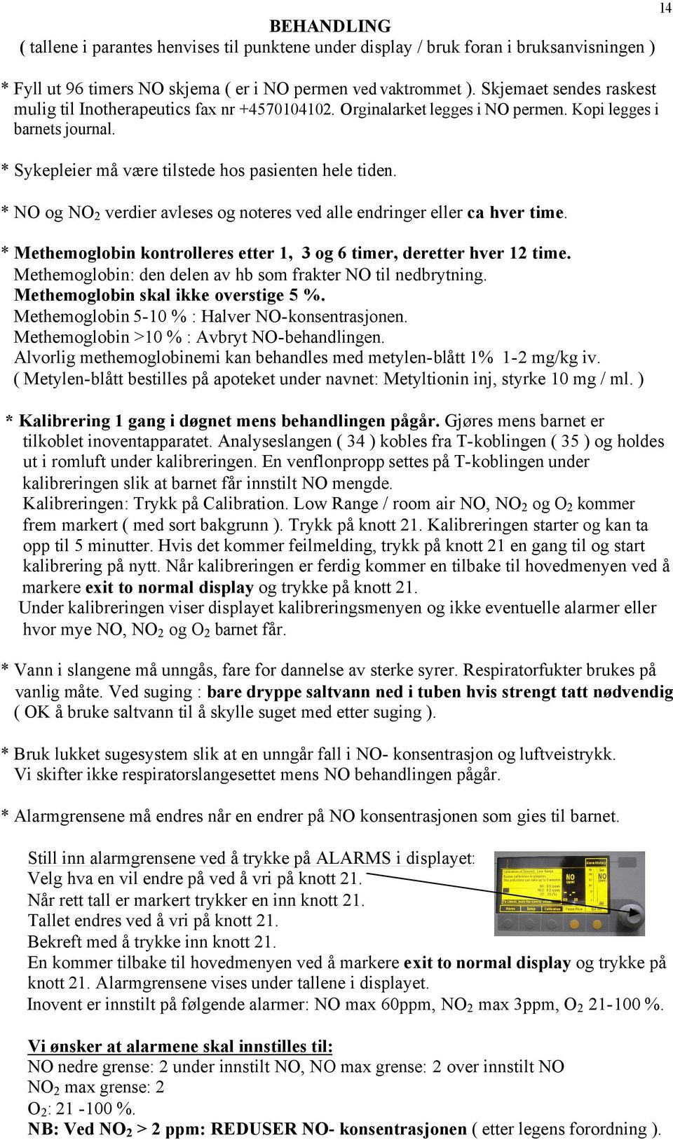 * NO og NO2 verdier avleses og noteres ved alle endringer eller ca hver time. * Methemoglobin kontrolleres etter 1, 3 og 6 timer, deretter hver 12 time.