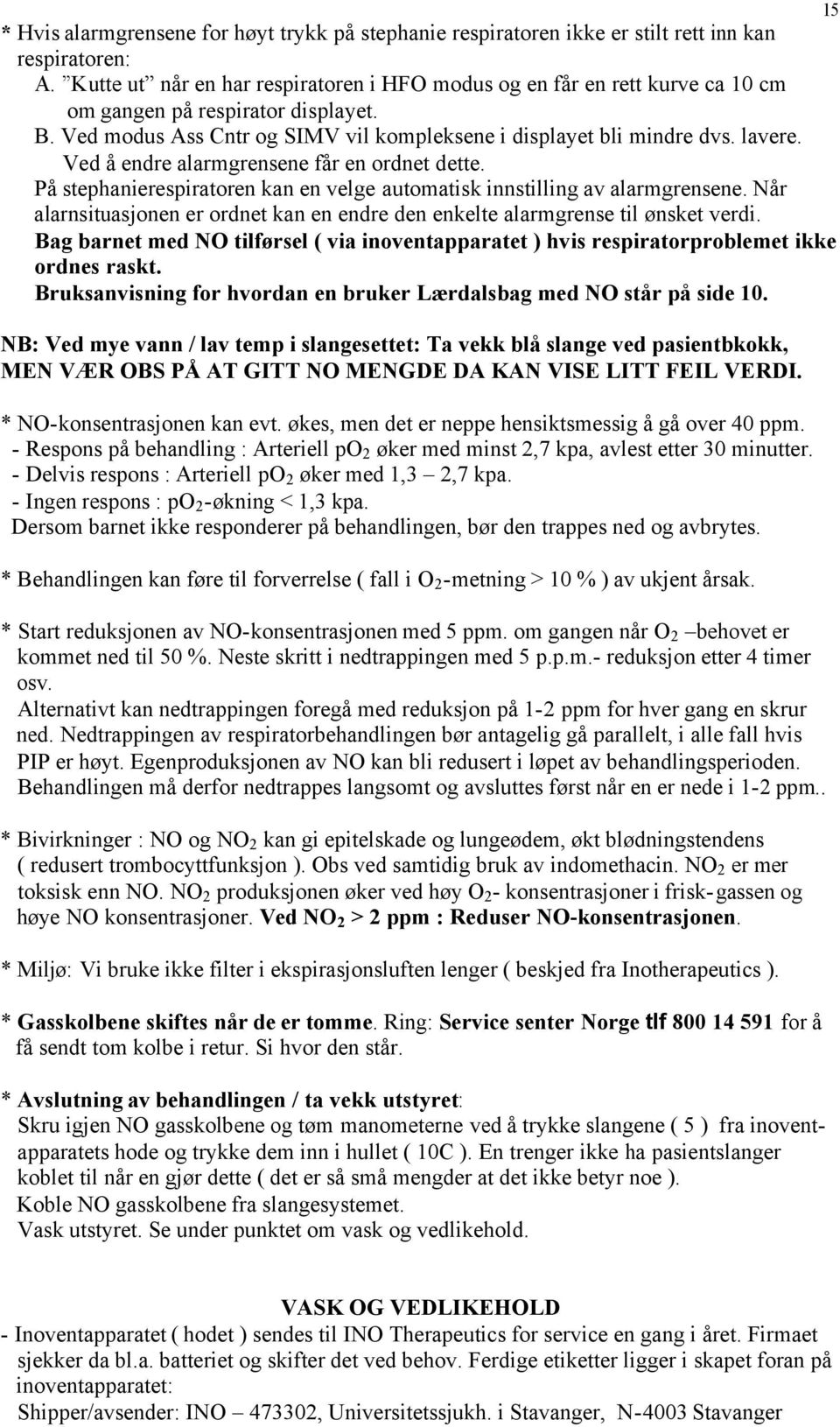 Ved å endre alarmgrensene får en ordnet dette. På stephanierespiratoren kan en velge automatisk innstilling av alarmgrensene.