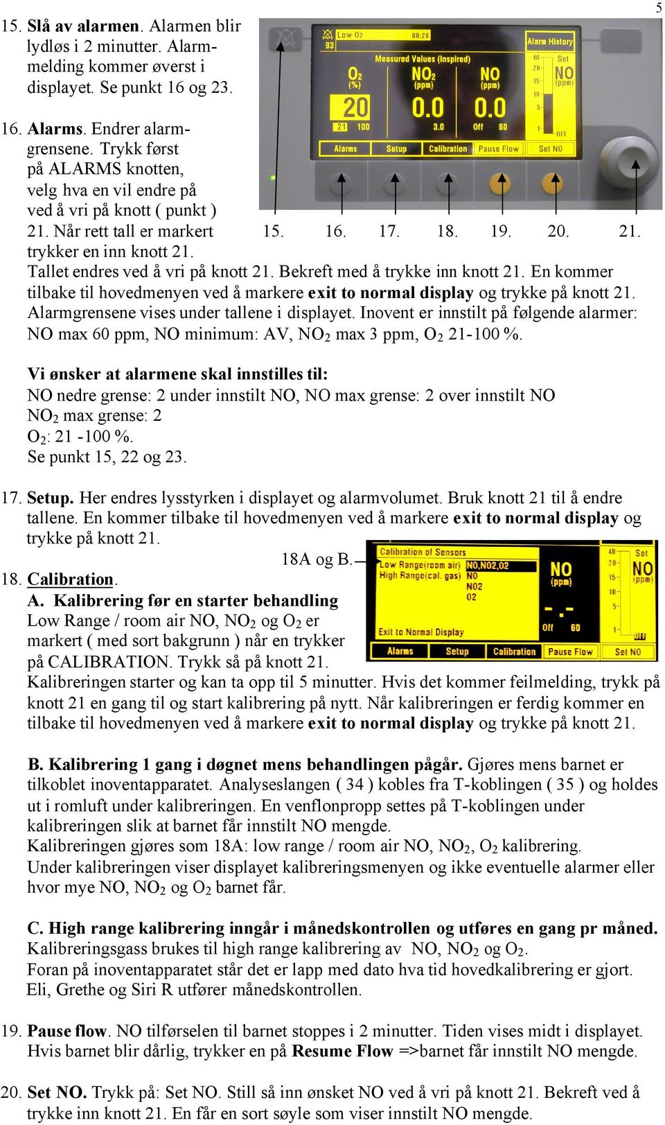 Tallet endres ved å vri på knott 21. Bekreft med å trykke inn knott 21. En kommer tilbake til hovedmenyen ved å markere exit to normal display og trykke på knott 21.