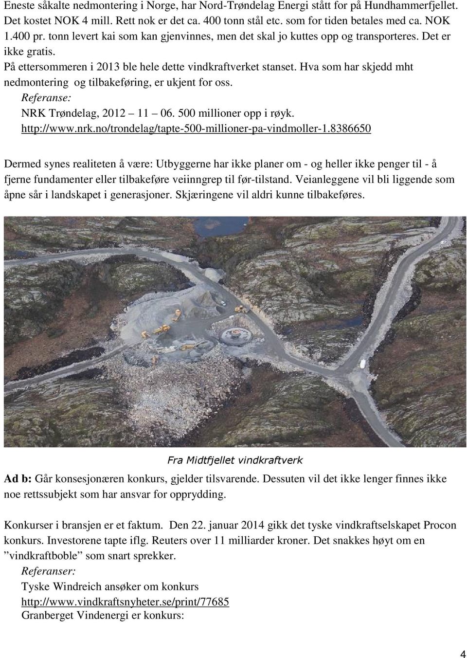 Hva som har skjedd mht nedmontering og tilbakeføring, er ukjent for oss. Referanse: NRK Trøndelag, 2012 11 06. 500 millioner opp i røyk. http://www.nrk.