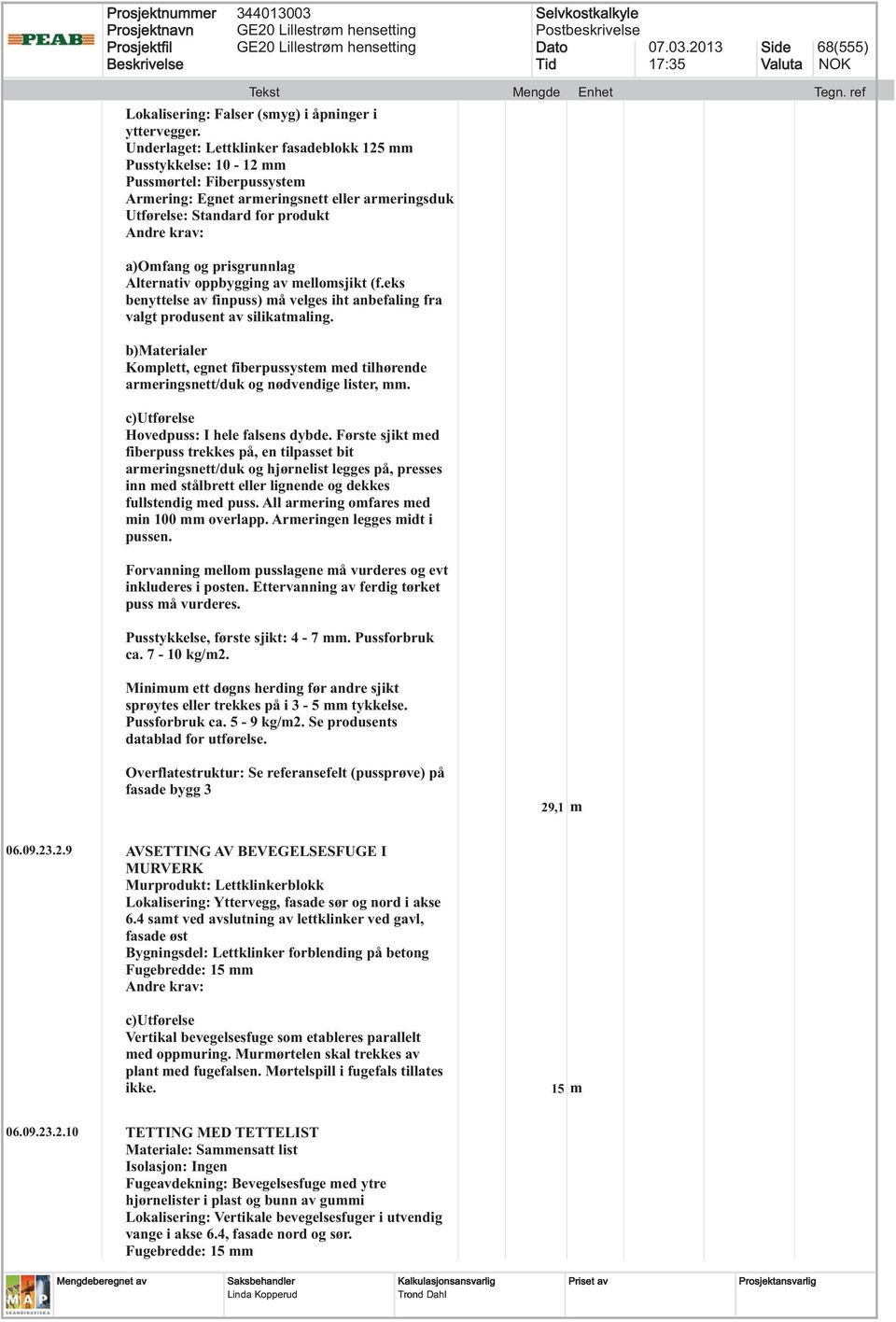 mellomsjikt (f.eks benyttelse av finpuss) må velges iht anbefaling fra valgt produsent av silikatmaling. Komplett, egnet fiberpussystem med tilhørende armeringsnett/duk og nødvendige lister, mm.