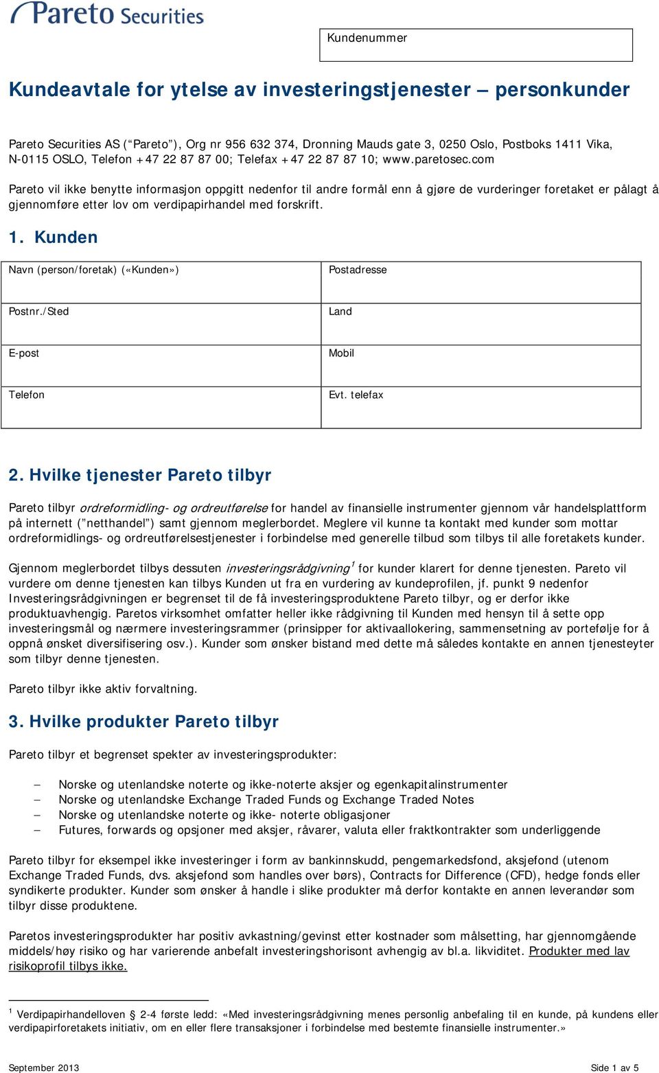 com Pareto vil ikke benytte informasjon oppgitt nedenfor til andre formål enn å gjøre de vurderinger foretaket er pålagt å gjennomføre etter lov om verdipapirhandel med forskrift. 1.