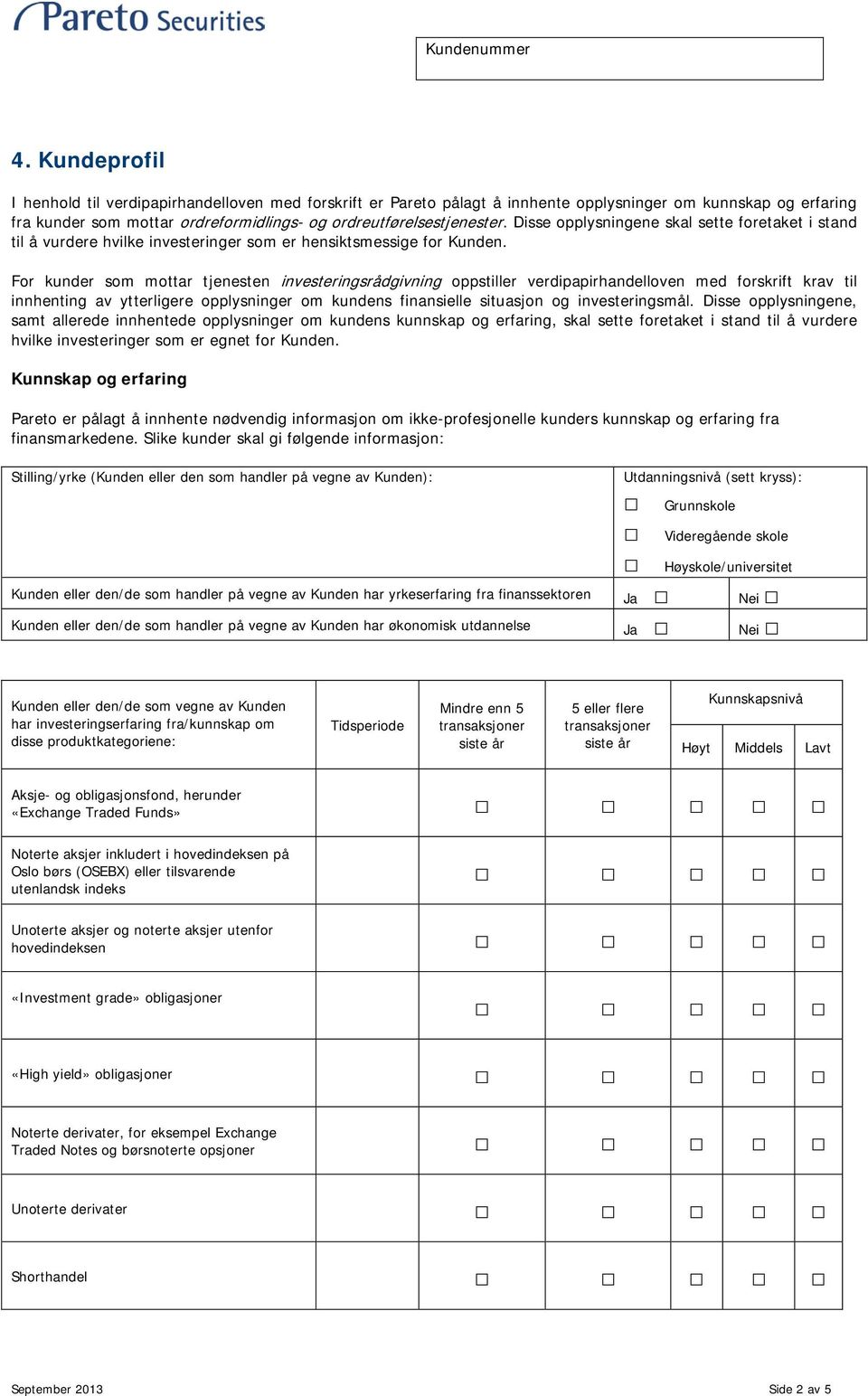 For kunder som mottar tjenesten investeringsrådgivning oppstiller verdipapirhandelloven med forskrift krav til innhenting av ytterligere opplysninger om kundens finansielle situasjon og