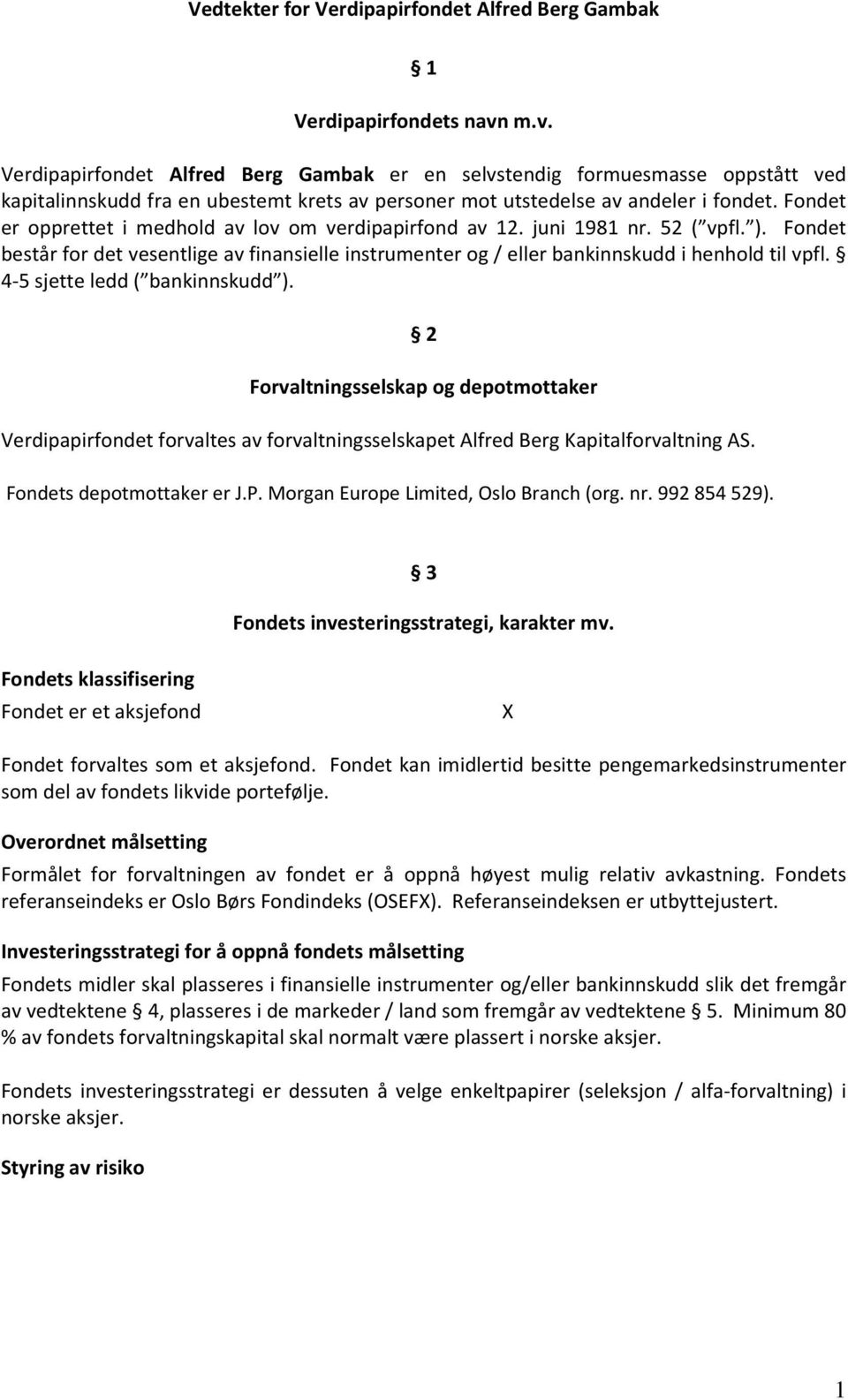 Fondet er opprettet i medhold av lov om verdipapirfond av 12. juni 1981 nr. 52 ( vpfl. ). Fondet består for det vesentlige av finansielle instrumenter og / eller bankinnskudd i henhold til vpfl.