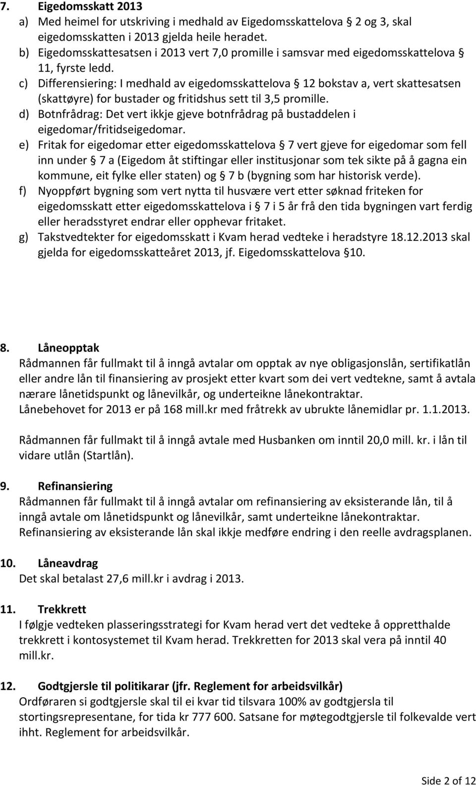 c) Differensiering: I medhald av eigedomsskattelova 12 bokstav a, vert skattesatsen (skattøyre) for bustader og fritidshus sett til 3,5 promille.