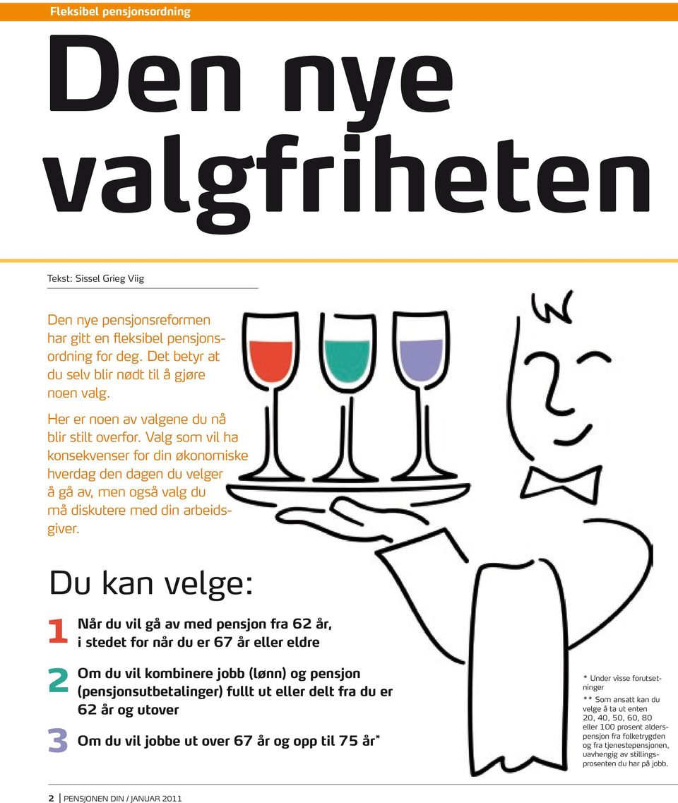 Du kan velge: 1 2 3 Når du vil gå av med pensjon fra 62 år, i stedet for når du er 67 år eller eldre Om du vil kombinere jobb (lønn) og pensjon (pensjonsutbetalinger) fullt ut eller delt fra du er 62